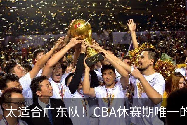 太适合广东队！CBA休赛期唯一的锋线大鱼，或被朱芳雨捡漏签下？