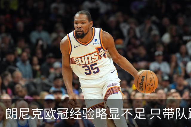 朗尼克欧冠经验略显不足 只带队踢过10场胜4场