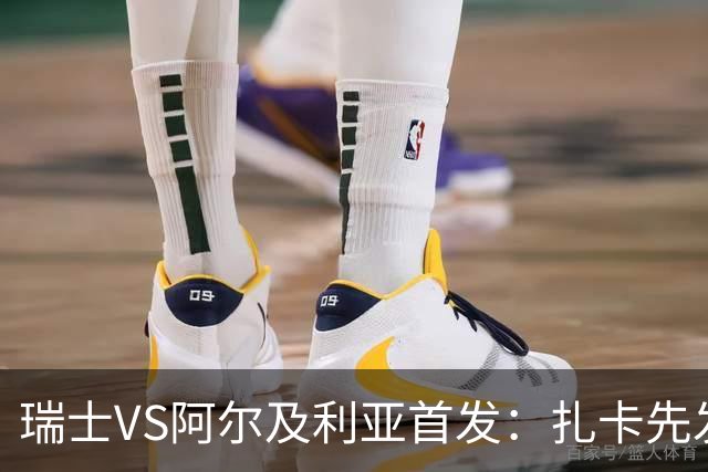 瑞士VS阿尔及利亚首发：扎卡先发 齐达内之子出战