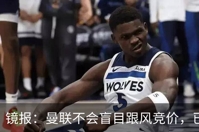 镜报：曼联不会盲目跟风竞价，已退出墨西哥新星莫拉的争夺战
